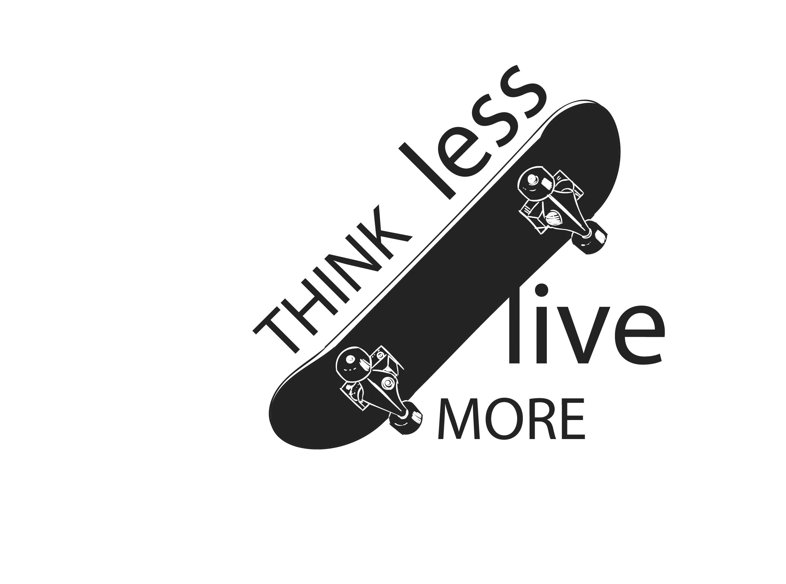 Think Less Live More Skateboard Design
